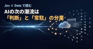 JevとDotsで読むAIの次潮流｜判断AIと常駐エージェントの分業を表すアイキャッチ